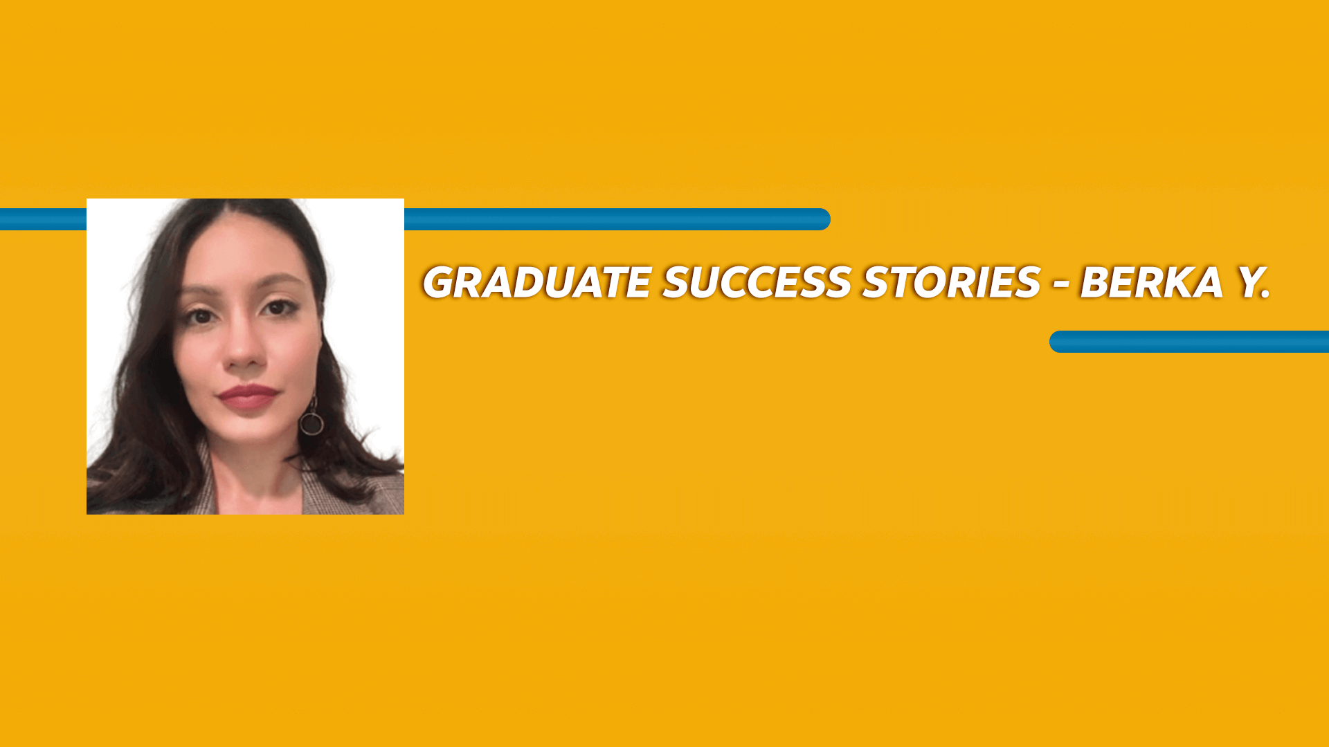 Orange rectangle with a picture of a woman and Graduate Success Stories - Berka Y. text in white font