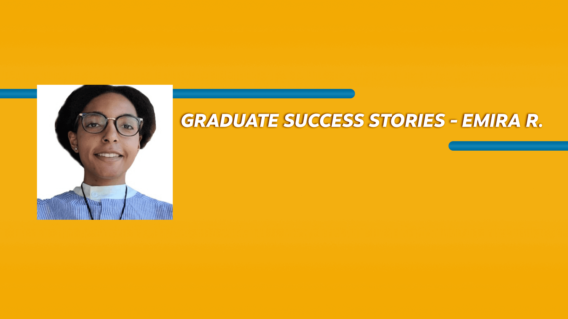 Orange rectangle with a picture of a woman and Graduate Success Stories - Emira R. text in white font