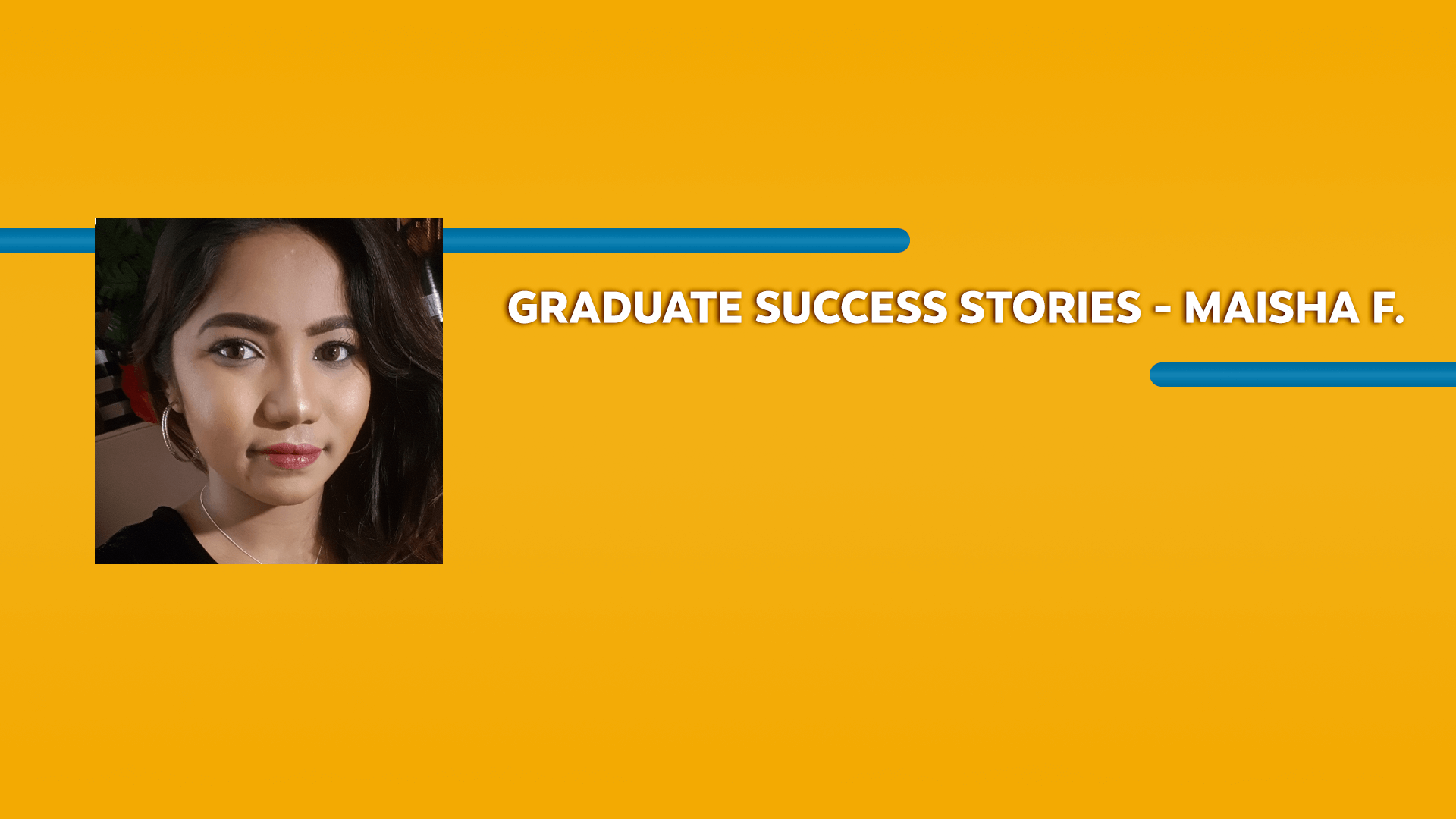 Orange rectangle with a picture of a woman and Graduate Success Stories - Maisha F. text in white font