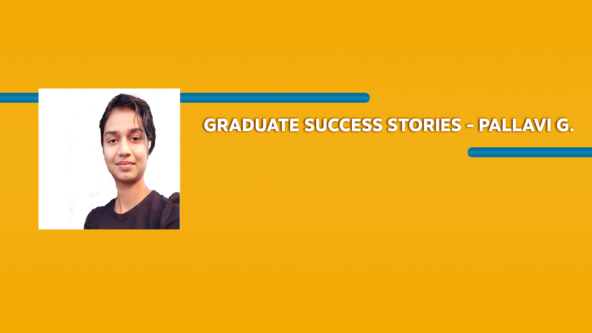 Orange rectangle with a picture of a woman wearing a t-shirt and Graduate Success Stories - Pallavi G. text in white font