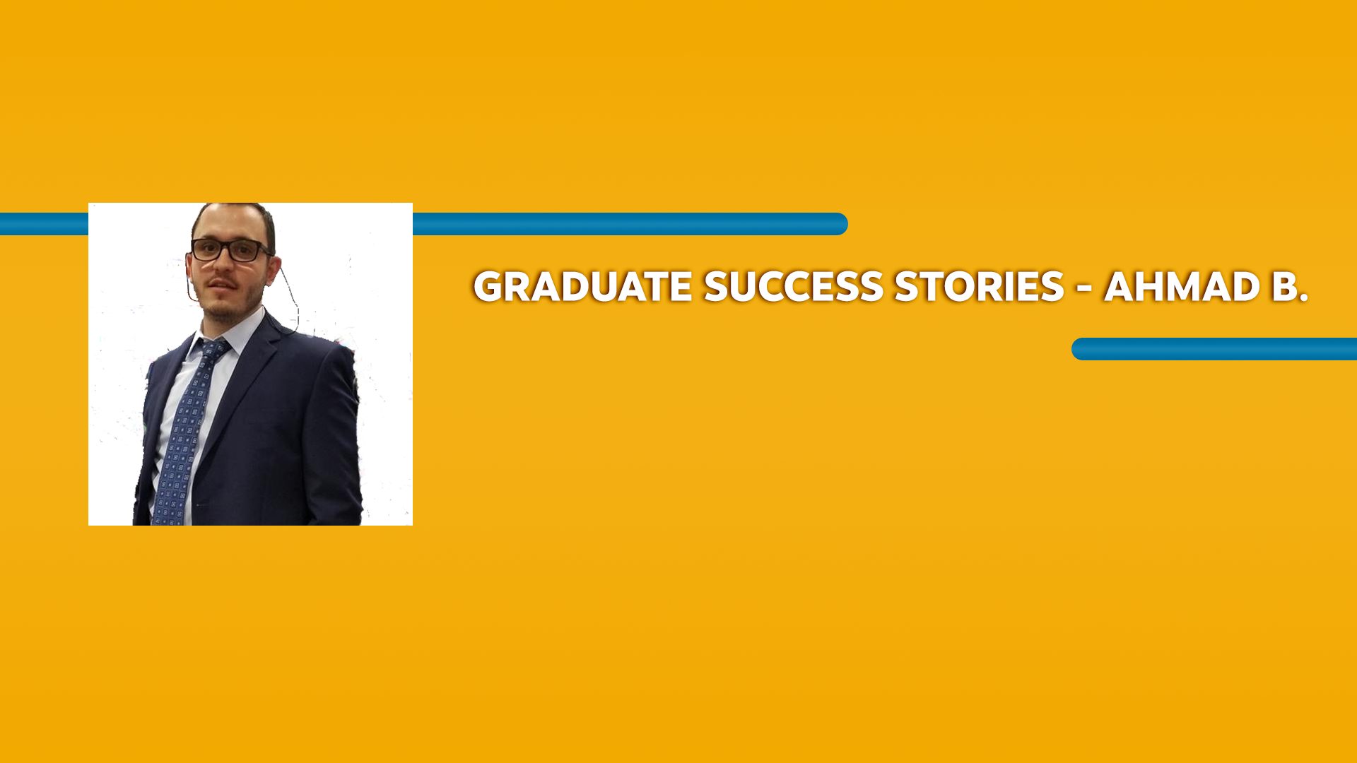 Orange rectangle with a picture of a man wearing a suit and Graduate Success Stories - Ahmad B. text in white font