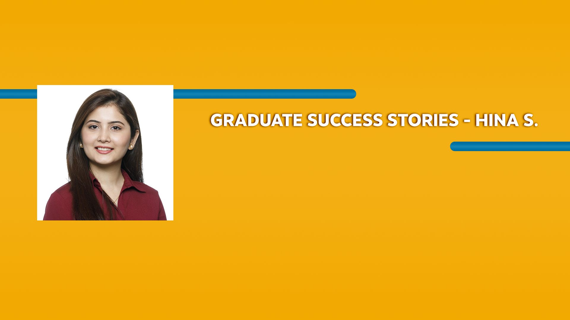 Orange rectangle with a picture of a woman wearing a shirt and Graduate Success Stories - Hina S. text in white font