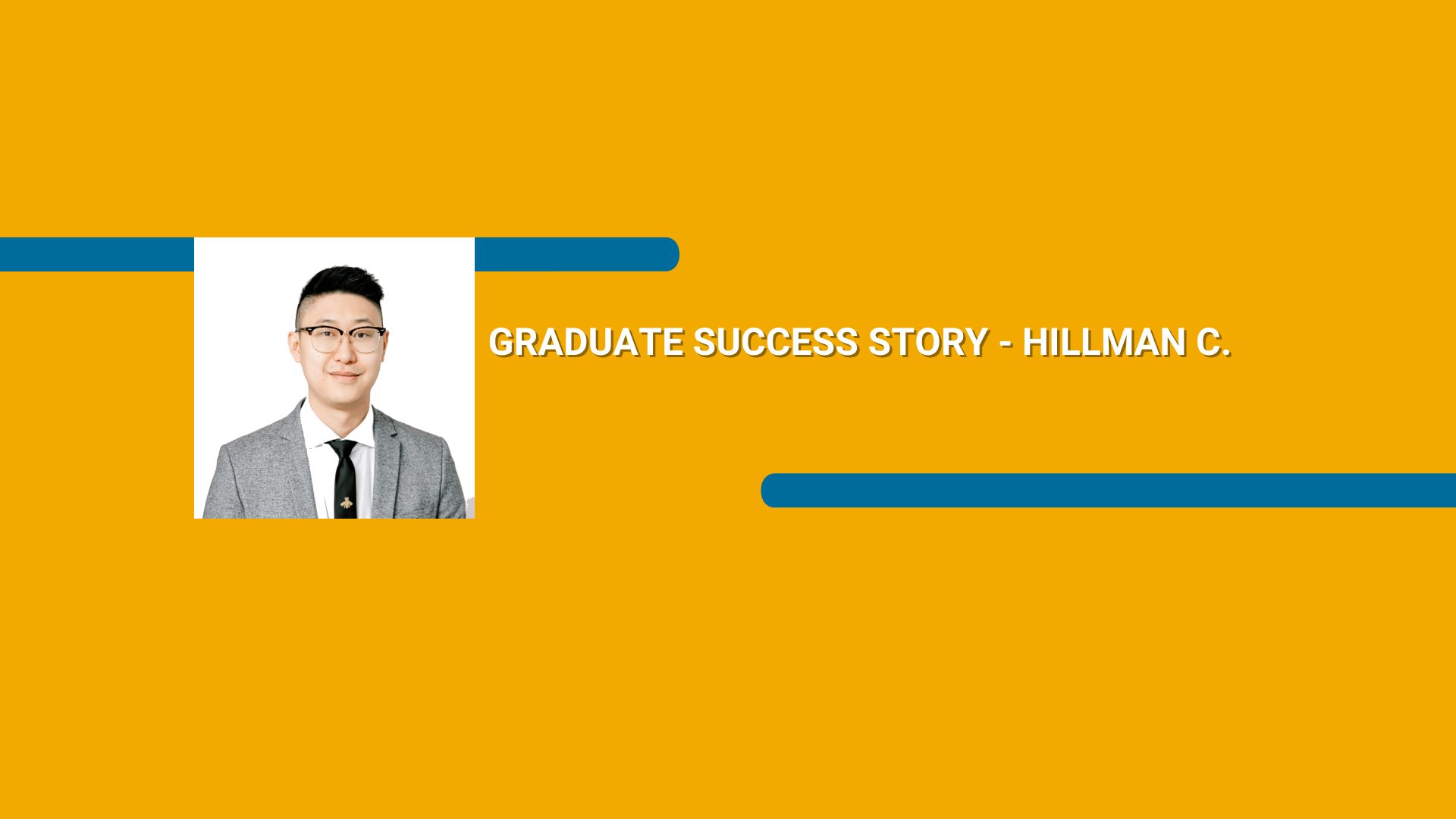 Orange rectangle with a picture of a man wearing a suit and Graduate Success Story - Hillman C. text in white font