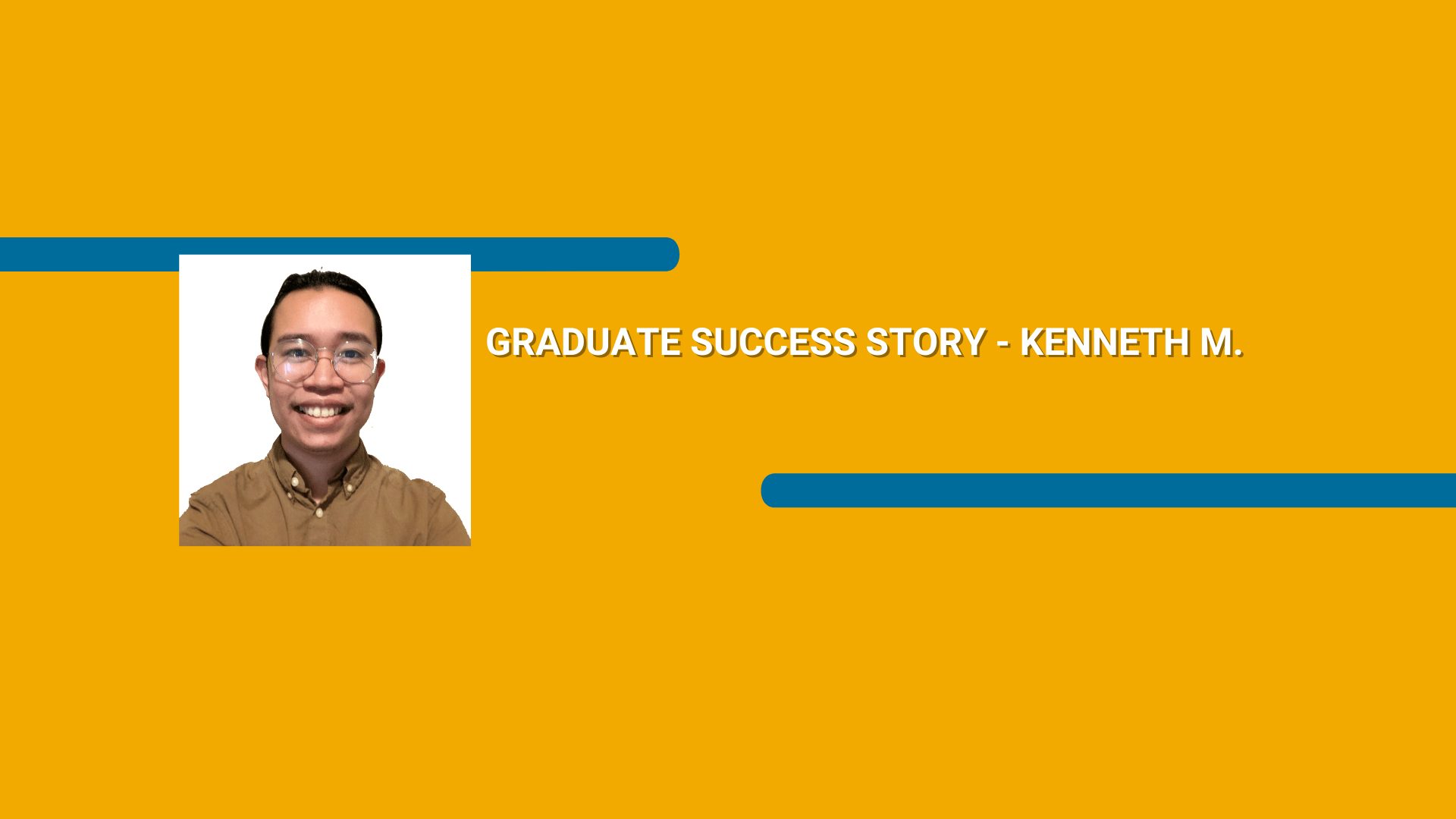 Orange rectangle with a picture of a man wearing a shirt and Graduate Success Story - Kenneth M. text in white font