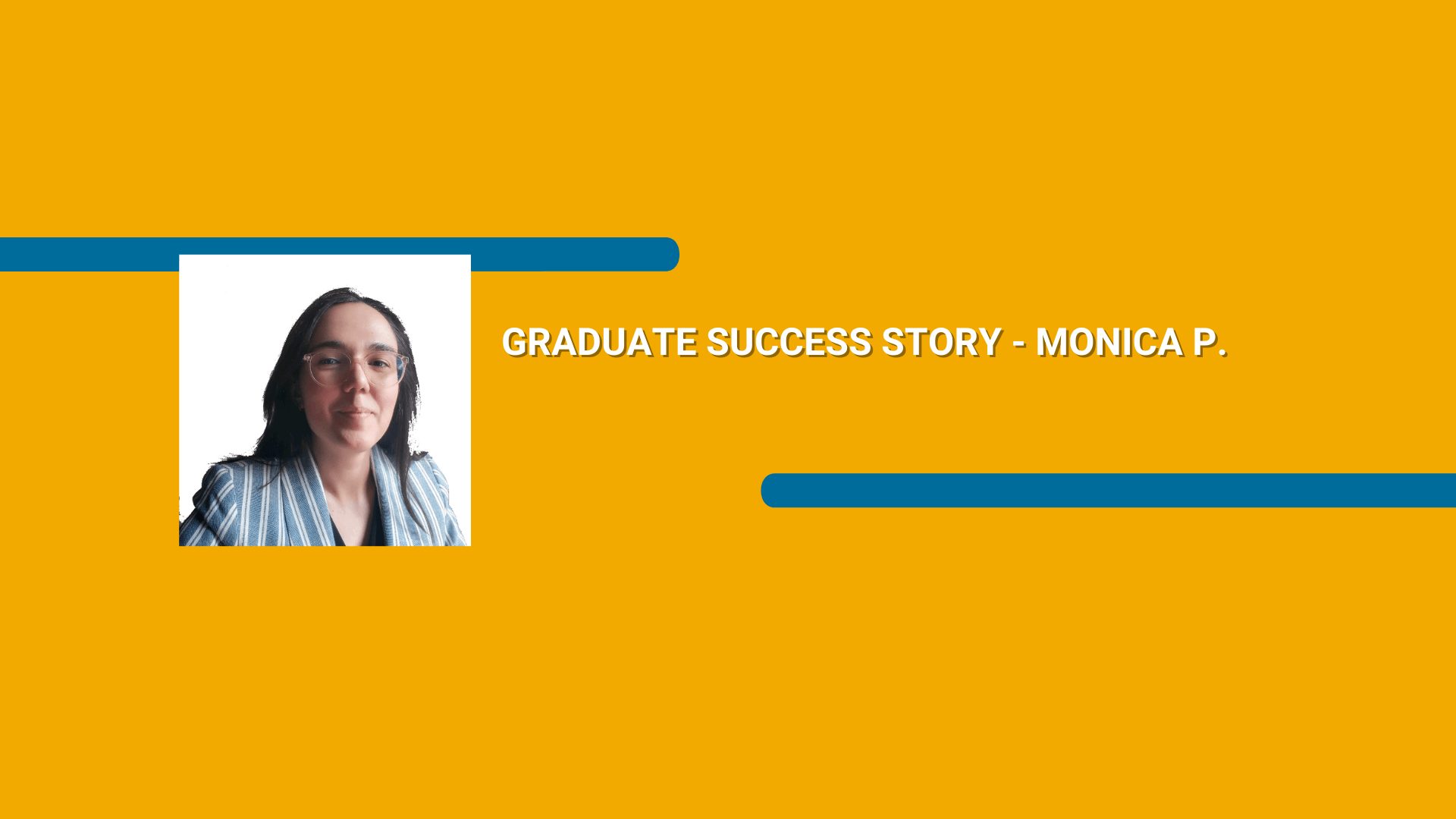 Orange rectangle with a picture of a woman wearing a blazer and Graduate Success Story - Monica P. text in white font